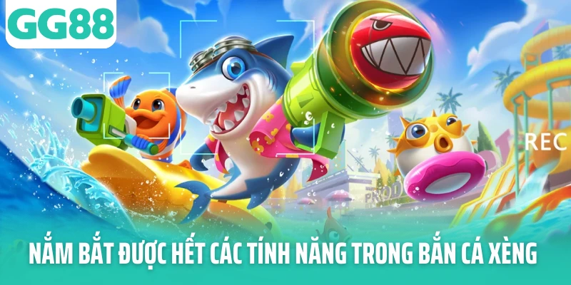 Nắm bắt được hết các tính năng trong bắn cá xèng