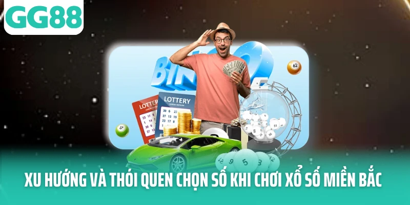 Xu hướng và thói quen chọn số khi chơi xổ số miền Bắc